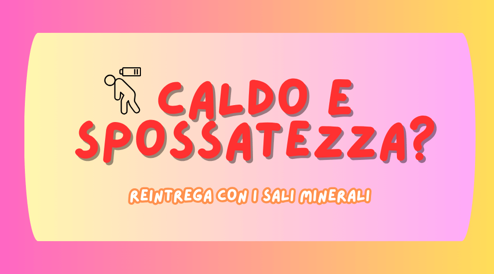 Caldo e spossatezza? reintegra con i sali minerali.