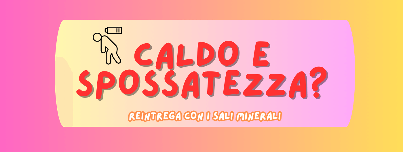 Caldo e spossatezza? reintegra con i sali minerali.