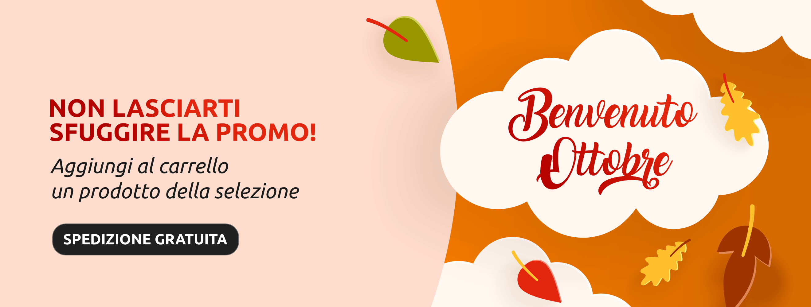 NON LASCIARTI SFUGGIRE LA PROMO! Aggiungi al carrello un prodotto della selezione